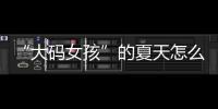 “大码女孩”的夏天怎么过？这么穿一样超时髦